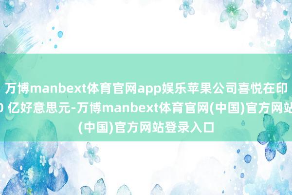 万博manbext体育官网app娱乐苹果公司喜悦在印尼投资 10 亿好意思元-万博manbext体育官网(中国)官方网站登录入口