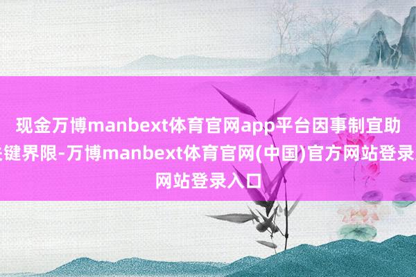 现金万博manbext体育官网app平台因事制宜助力关键界限-万博manbext体育官网(中国)官方网站登录入口