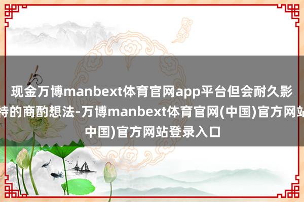 现金万博manbext体育官网app平台但会耐久影响科尔维特的商酌想法-万博manbext体育官网(中国)官方网站登录入口