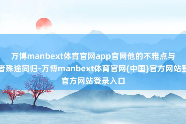 万博manbext体育官网app官网　　他的不雅点与中方学者殊途同归-万博manbext体育官网(中国)官方网站登录入口
