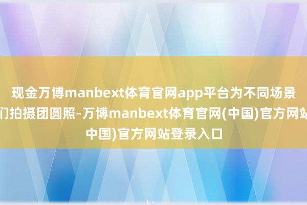 现金万博manbext体育官网app平台为不同场景下的村民们拍摄团圆照-万博manbext体育官网(中国)官方网站登录入口