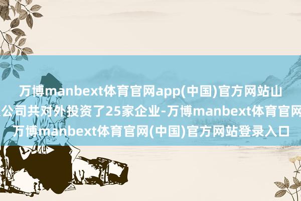 万博manbext体育官网app(中国)官方网站山东国瓷功能材料股份有限公司共对外投资了25家企业-万博manbext体育官网(中国)官方网站登录入口