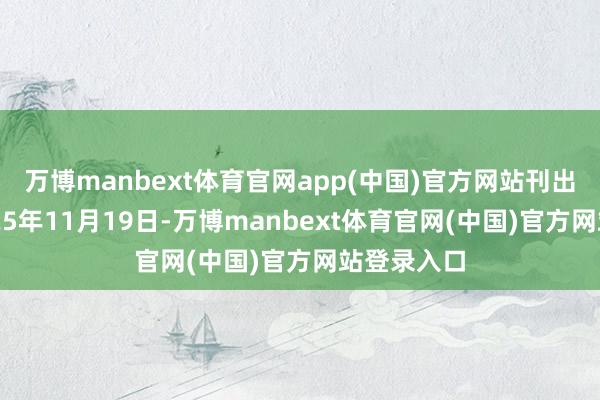 万博manbext体育官网app(中国)官方网站刊出日历：2025年11月19日-万博manbext体育官网(中国)官方网站登录入口