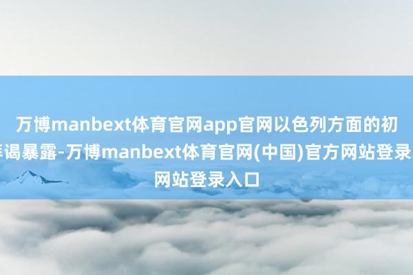 万博manbext体育官网app官网以色列方面的初步拜谒暴露-万博manbext体育官网(中国)官方网站登录入口
