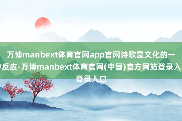万博manbext体育官网app官网诗歌是文化的一种反应-万博manbext体育官网(中国)官方网站登录入口